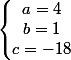 \left\lbrace\begin{matrix} a = 4\\ b = 1\\ c = -18 \end{matrix}\right.